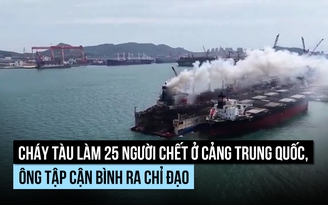 Cháy tàu làm 25 người chết ở cảng Trung Quốc