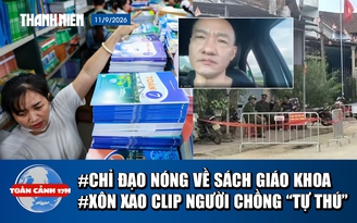Toàn cảnh 17h: Chỉ đạo nóng về sách giáo khoa | Xôn xao clip người chồng ‘tự thú’