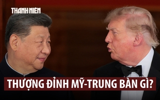 Hội đàm thượng đỉnh Mỹ - Trung thảo luận những gì?