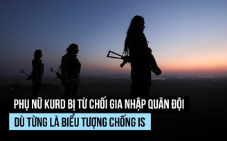 Nổi danh chống IS, các nữ binh người Kurd lại mất chỗ đứng trong quân đội Syria