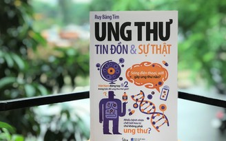 Giải mã 45 tin đồn ung thư qua cuốn sách 'Ung thư: Tin đồn và sự thật'