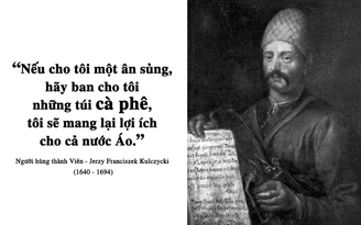 Kỳ 31: Cà phê và tinh thần chiến binh của người hùng Jerzy Franciszek Kulczycki