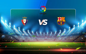 Trực tiếp bóng đá Osasuna vs Barcelona, LaLiga, 03:00 07/03/2021