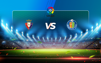 Trực tiếp bóng đá Osasuna vs Getafe, LaLiga, 23:30 03/04/2021