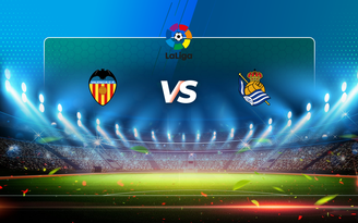 Trực tiếp bóng đá Valencia vs Real Sociedad, LaLiga, 21:15 11/04/2021
