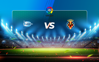 Trực tiếp bóng đá Alaves vs Villarreal, LaLiga, 02:00 22/04/2021
