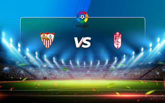 Trực tiếp bóng đá Sevilla vs Granada CF, LaLiga, 23:30 25/04/2021