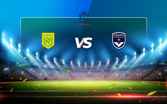 Trực tiếp bóng đá Nantes vs Bordeaux, Ligue 1, 20:00 08/05/2021