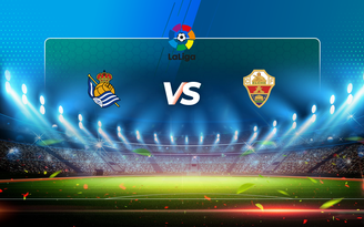 Trực tiếp bóng đá Real Sociedad vs Elche, LaLiga, 22:00 09/05/2021