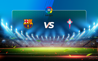 Trực tiếp bóng đá Barcelona vs Celta Vigo, LaLiga, 22:00 16/05/2021