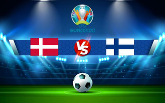 Trực tiếp bóng đá Đan Mạch vs Phần Lan, Euro 2020, 23:00 12/06/2021
