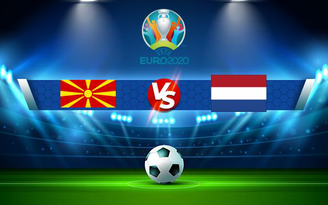 Trực tiếp bóng đá Bắc Macedonia vs Hà Lan, Euro, 23:00 21/06/2021