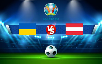 Trực tiếp bóng đá Ukraine vs Áo, Euro, 23:00 21/06/2021