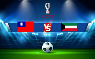 Trực tiếp bóng đá Trung Hoa Đài Bắc vs Kuwait, World Cup, 02:00 16/06/2021