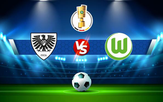 Trực tiếp bóng đá Preussen Munster vs Wolfsburg, DFB Pokal, 20:30 08/08/2021