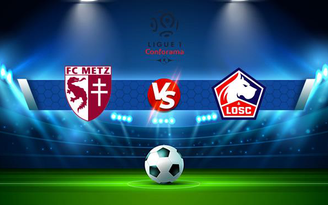 Trực tiếp bóng đá Metz vs Lille, Ligue 1, 22:00 08/08/2021