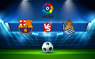 Trực tiếp bóng đá Barcelona vs Real Sociedad, LaLiga, 01:00 16/08/2021