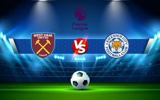 Trực tiếp bóng đá West Ham vs Leicester City, Premier League, 02:00 24/08/2021