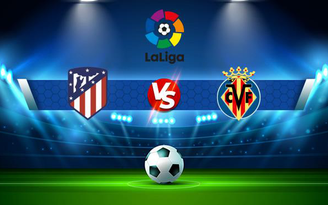 Trực tiếp bóng đá Atl. Madrid vs Villarreal, LaLiga, 03:00 30/08/2021