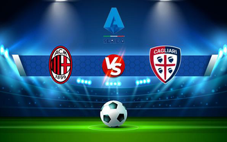 Trực tiếp bóng đá AC Milan vs Cagliari, Serie A, 01:45 30/08/2021