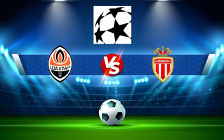 Trực tiếp bóng đá Shakhtar Donetsk (Ukr) vs Monaco, Champions League, 02:00 26/08/2021