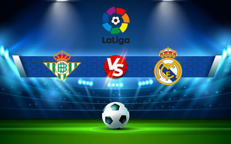 Trực tiếp bóng đá Betis vs Real Madrid, LaLiga, 03:00 29/08/2021