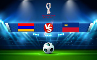 Trực tiếp bóng đá Armenia vs Liechtenstein, WC Europe, 23:00 08/09/2021