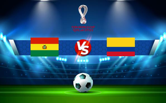 Trực tiếp bóng đá Bolivia vs Colombia, WC South America, 03:00 03/09/2021