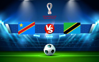 Trực tiếp bóng đá D.R. Congo vs Tanzania, WC Africa, 20:00 02/09/2021