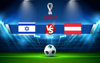 Trực tiếp bóng đá Israel vs Áo, WC Europe, 01:45 05/09/2021