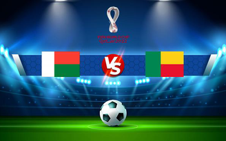 Trực tiếp bóng đá Madagascar vs Benin, WC Africa, 23:00 02/09/2021