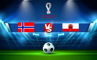 Trực tiếp bóng đá Norway vs Gibraltar, WC Europe, 01:45 08/09/2021