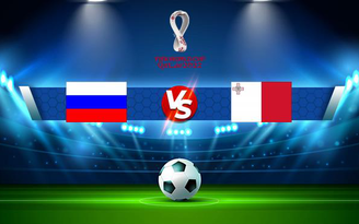 Trực tiếp bóng đá Nga vs Malta, WC Europe, 01:45 08/09/2021