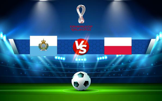 Trực tiếp bóng đá San Marino vs Ba Lan, WC Europe, 01:45 06/09/2021