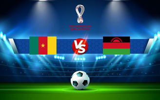 Trực tiếp bóng đá Cameroon vs Malawi, WC Africa, 02:00 04/09/2021