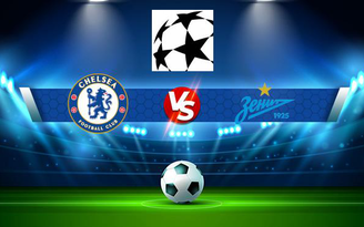 Trực tiếp bóng đá Chelsea vs Zenit, Champions League, 02:00 15/09/2021