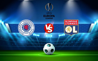 Trực tiếp bóng đá Rangers vs Lyon, Europa League, 02:00 17/09/2021