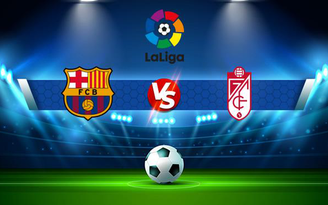 Trực tiếp bóng đá Barcelona vs Granada CF, LaLiga, 02:00 21/09/2021