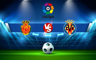 Trực tiếp bóng đá Mallorca vs Villarreal, LaLiga, 19:00 19/09/2021