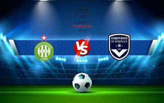 Trực tiếp bóng đá St Etienne vs Bordeaux, Ligue 1, 02:00 19/09/2021