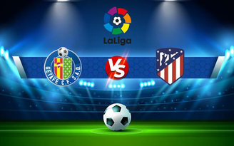 Trực tiếp bóng đá Getafe vs Atl. Madrid, LaLiga, 00:30 22/09/2021