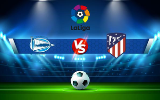 Trực tiếp bóng đá Alaves vs Atl. Madrid, LaLiga, 19:00 25/09/2021