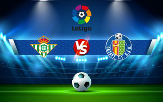 Trực tiếp bóng đá Betis vs Getafe, LaLiga, 02:00 27/09/2021