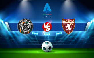 Trực tiếp bóng đá Venezia vs Torino, Serie A, 01:45 28/09/2021