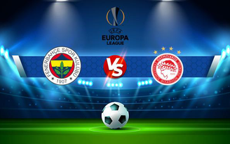 Trực tiếp bóng đá Fenerbahce vs Olympiacos Piraeus, Europa League, 23:45 30/09/2021