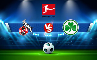 Trực tiếp bóng đá FC Koln vs Greuther Furth, Bundesliga, 01:30 02/10/2021