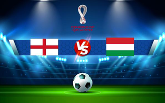 Trực tiếp bóng đá Anh vs Hungary, WC Europe, 01:45 13/10/2021