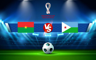 Trực tiếp bóng đá Burkina Faso vs Djibouti, WC Africa, 23:00 11/10/2021