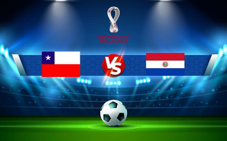 Trực tiếp bóng đá Chile vs Paraguay, WC South America, 07:00 11/10/2021