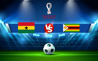 Trực tiếp bóng đá Ghana vs Zimbabwe, WC Africa, 23:00 09/10/2021